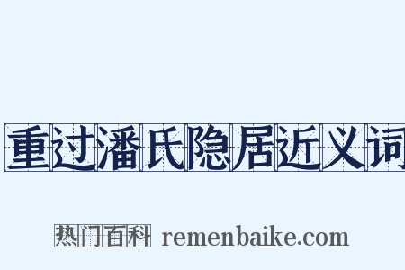 重过潘氏隐居近义词是什么意思的图片